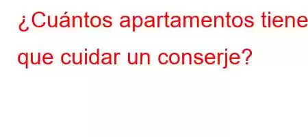 ¿Cuántos apartamentos tiene que cuidar un conserje?