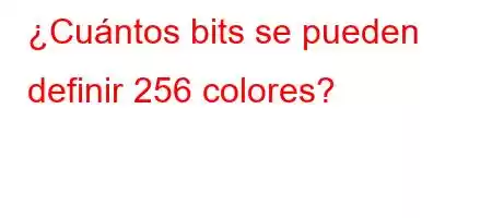 ¿Cuántos bits se pueden definir 256 colores?