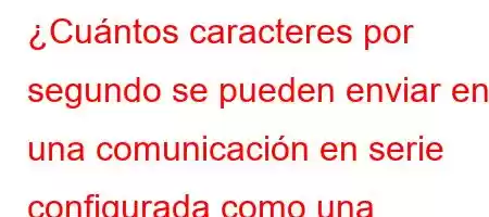 ¿Cuántos caracteres por segundo se pueden enviar en una comunicación en serie configurada como una velocidad de 9600 baudios en Arduino?