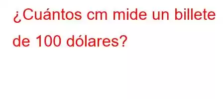 ¿Cuántos cm mide un billete de 100 dólares?