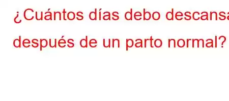 ¿Cuántos días debo descansar después de un parto normal