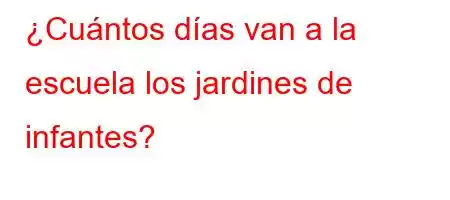 ¿Cuántos días van a la escuela los jardines de infantes?