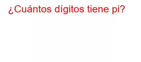 ¿Cuántos dígitos tiene pi?