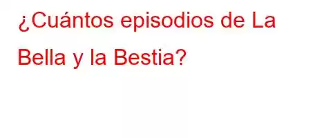 ¿Cuántos episodios de La Bella y la Bestia