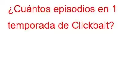 ¿Cuántos episodios en 1 temporada de Clickbait?