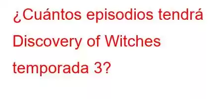 ¿Cuántos episodios tendrá Discovery of Witches temporada 3?