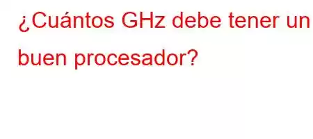 ¿Cuántos GHz debe tener un buen procesador