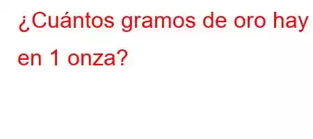 ¿Cuántos gramos de oro hay en 1 onza