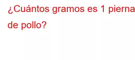 ¿Cuántos gramos es 1 pierna de pollo