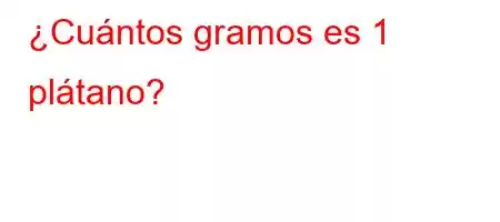 ¿Cuántos gramos es 1 plátano?