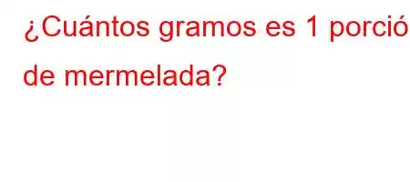 ¿Cuántos gramos es 1 porción de mermelada