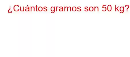 ¿Cuántos gramos son 50 kg?