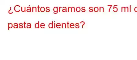 ¿Cuántos gramos son 75 ml de pasta de dientes