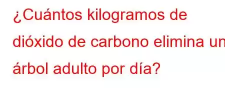 ¿Cuántos kilogramos de dióxido de carbono elimina un árbol adulto por día?