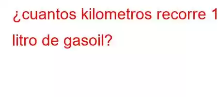 ¿cuantos kilometros recorre 1 litro de gasoil?