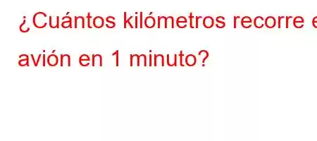 ¿Cuántos kilómetros recorre el avión en 1 minuto?