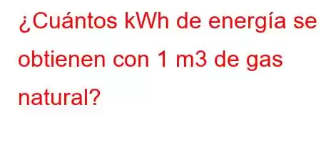 ¿Cuántos kWh de energía se obtienen con 1 m3 de gas natural