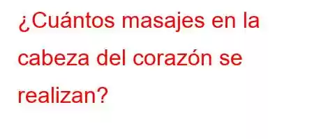 ¿Cuántos masajes en la cabeza del corazón se realizan