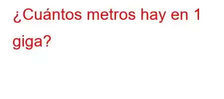 ¿Cuántos metros hay en 1 giga?