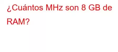 ¿Cuántos MHz son 8 GB de RAM?