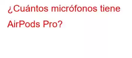 ¿Cuántos micrófonos tiene AirPods Pro?