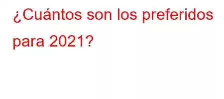 ¿Cuántos son los preferidos para 2021?