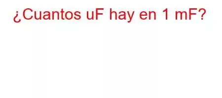 ¿Cuantos uF hay en 1 mF?