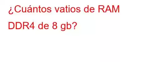 ¿Cuántos vatios de RAM DDR4 de 8 gb?