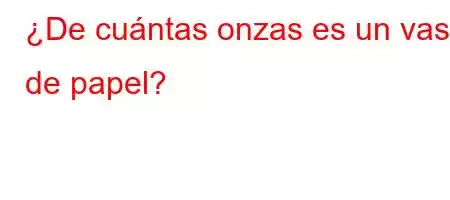 ¿De cuántas onzas es un vaso de papel?