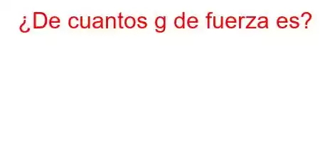 ¿De cuantos g de fuerza es?