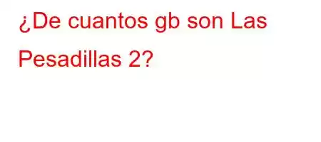 ¿De cuantos gb son Las Pesadillas 2?