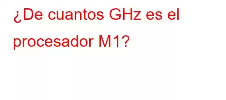 ¿De cuantos GHz es el procesador M1?