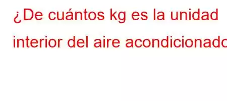 ¿De cuántos kg es la unidad interior del aire acondicionado?