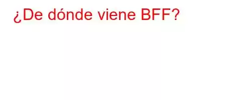 ¿De dónde viene BFF?