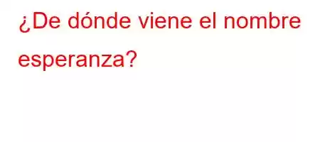 ¿De dónde viene el nombre esperanza?