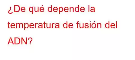 ¿De qué depende la temperatura de fusión del ADN?