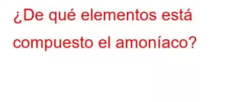 ¿De qué elementos está compuesto el amoníaco?