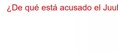 ¿De qué está acusado el Juul?