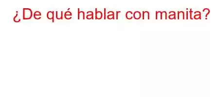 ¿De qué hablar con manita?