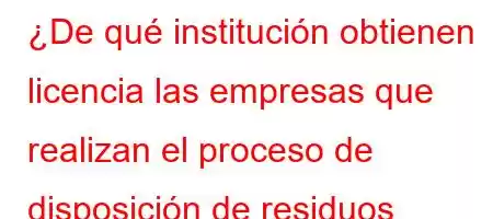 ¿De qué institución obtienen licencia las empresas que realizan el proceso de disposición de residuos peligrosos