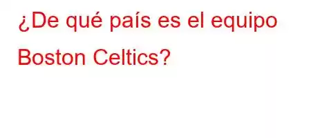 ¿De qué país es el equipo Boston Celtics?