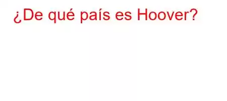 ¿De qué país es Hoover?