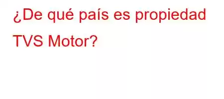 ¿De qué país es propiedad TVS Motor