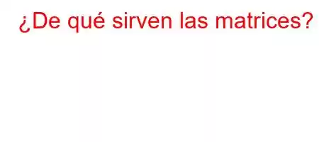 ¿De qué sirven las matrices