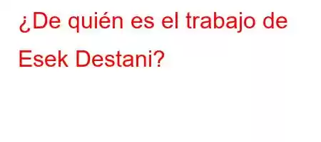 ¿De quién es el trabajo de Esek Destani