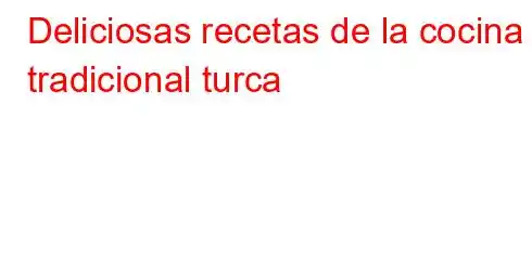 Deliciosas recetas de la cocina tradicional turca