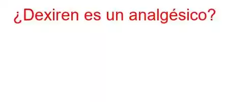 ¿Dexiren es un analgésico?