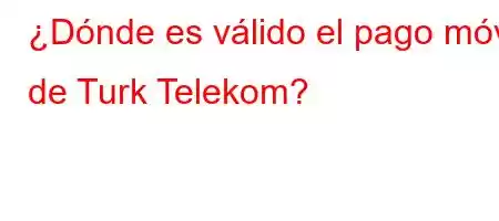 ¿Dónde es válido el pago móvil de Turk Telekom