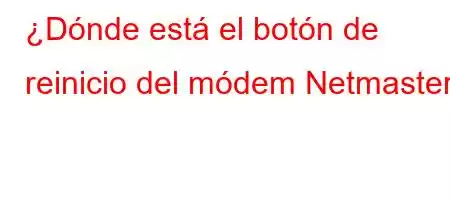 ¿Dónde está el botón de reinicio del módem Netmaster?