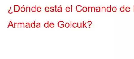 ¿Dónde está el Comando de la Armada de Golcuk?